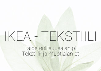 Ikea - tekstiili / Taideteollisuusalan pt
Tekstiili- ja muotialan pt